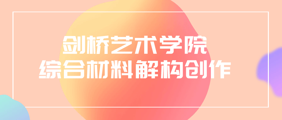  剑桥艺术学院综合材料解构创作 课程教程 第1张