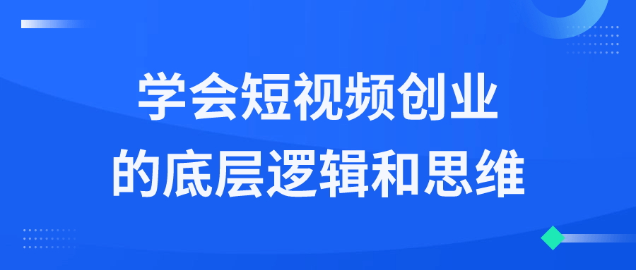  学会短视频创业的底层逻辑和思维 课程教程 第1张