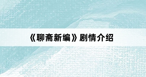  《聊斋新编》最新剧情一览 热门新闻 第1张