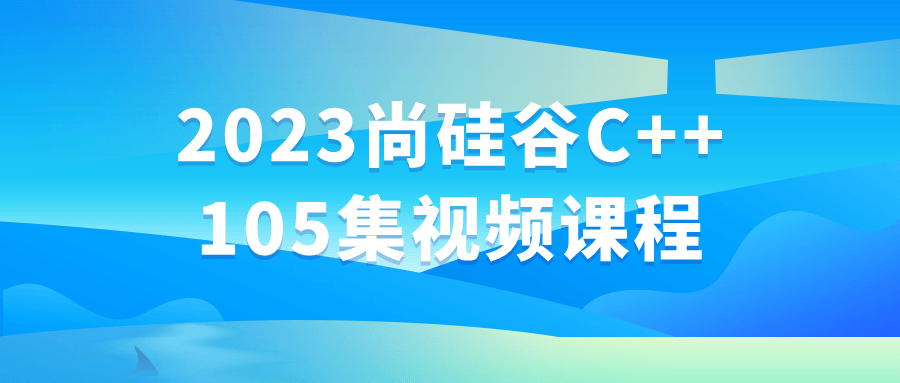  2023尚硅谷C++105集视频课程 课程教程 第1张