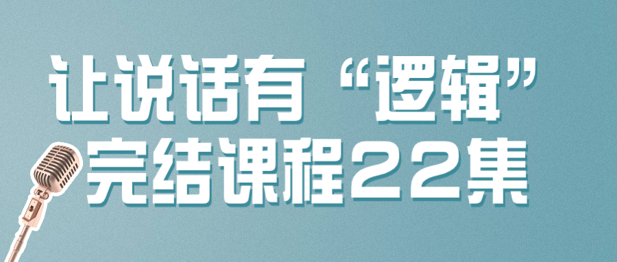  让说话有“逻辑”完结课程22集 课程教程 第1张