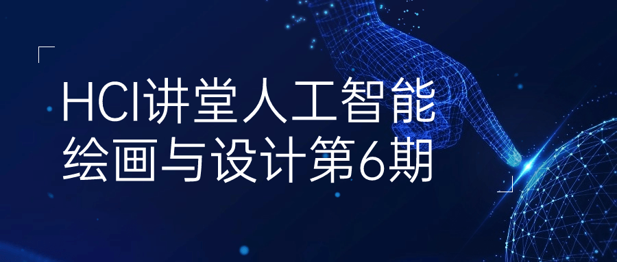  HCI讲堂人工智能绘画与设计第6期 课程教程 第1张