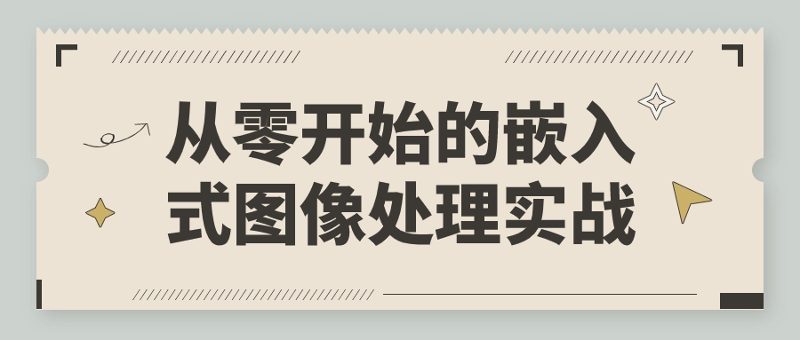  从零开始的嵌入式图像处理实战 课程教程 第1张